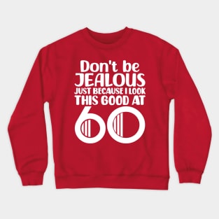 Don't Be Jealous Just Because I look This Good At 60 Crewneck Sweatshirt